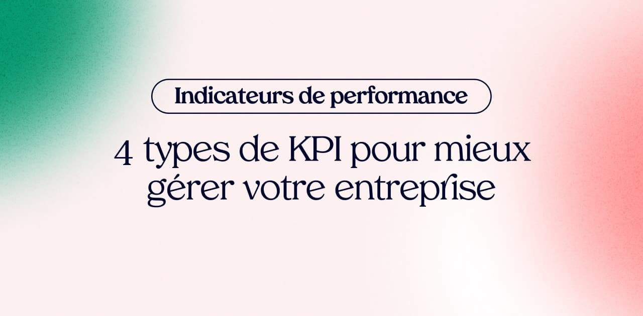 Indicateurs de performance : 4 types de KPI pour mieux gérer votre entreprise (+ la méthode)