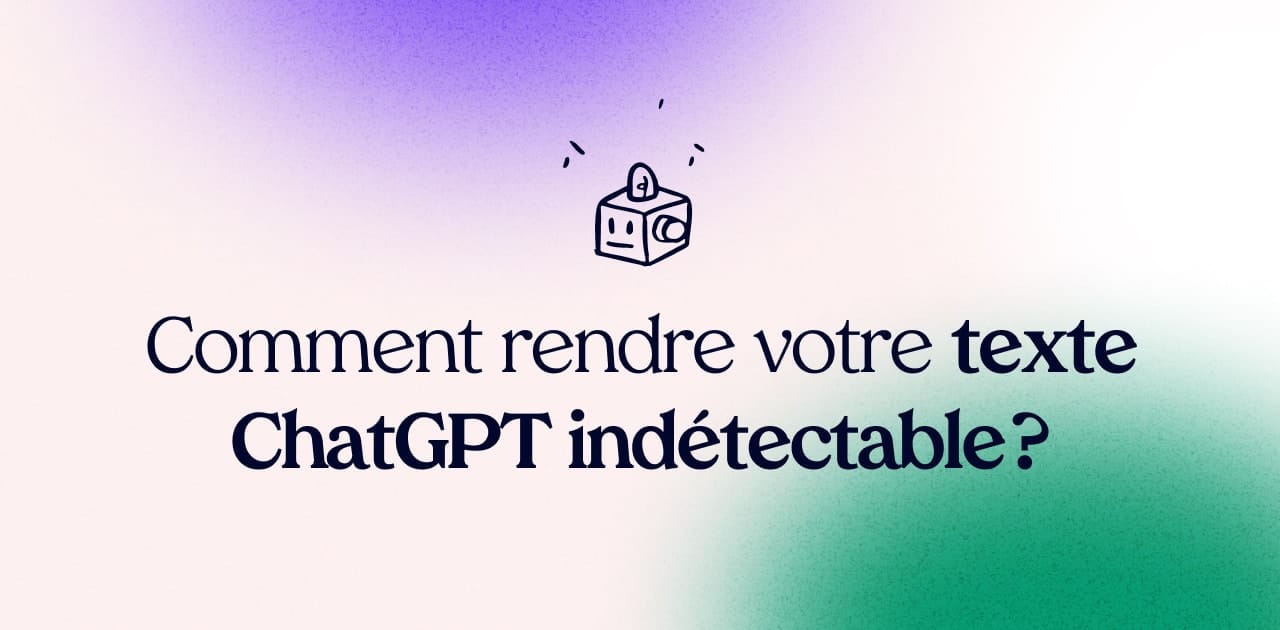 Comment rendre votre texte ChatGPT indétectable ?