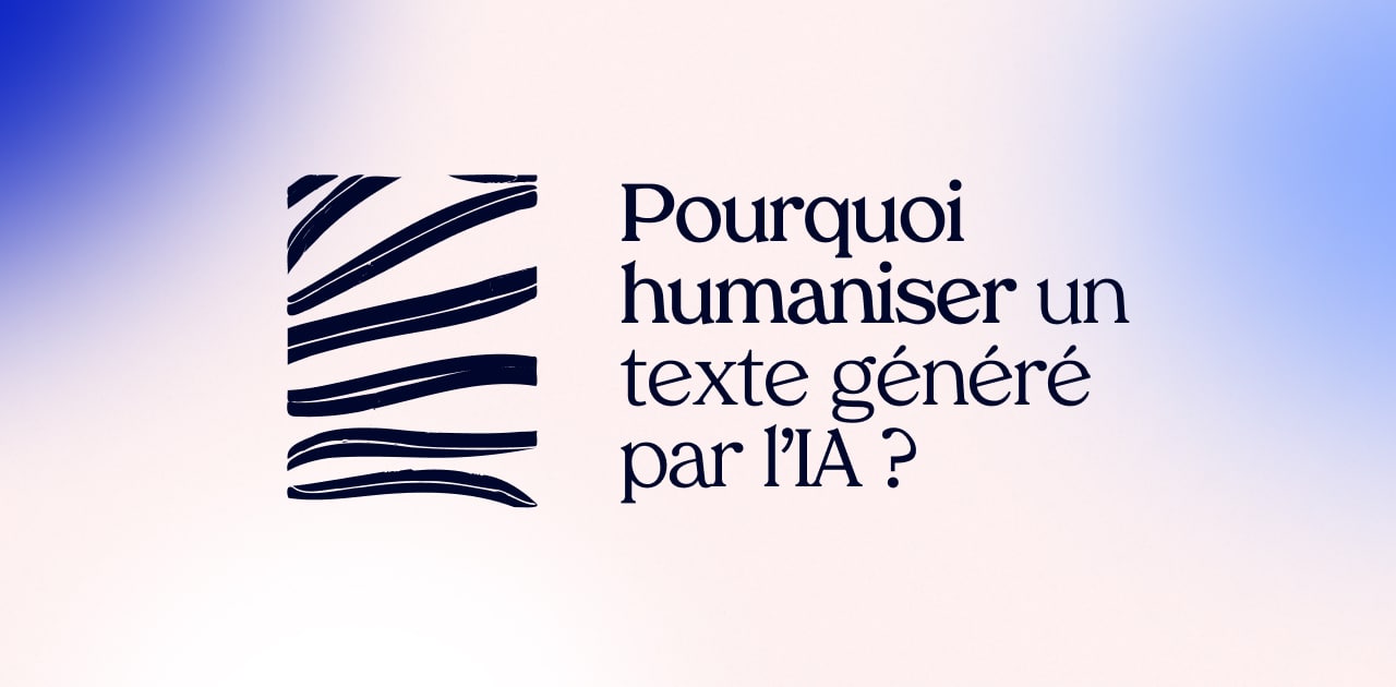 Pourquoi humaniser un texte généré par l’IA ?