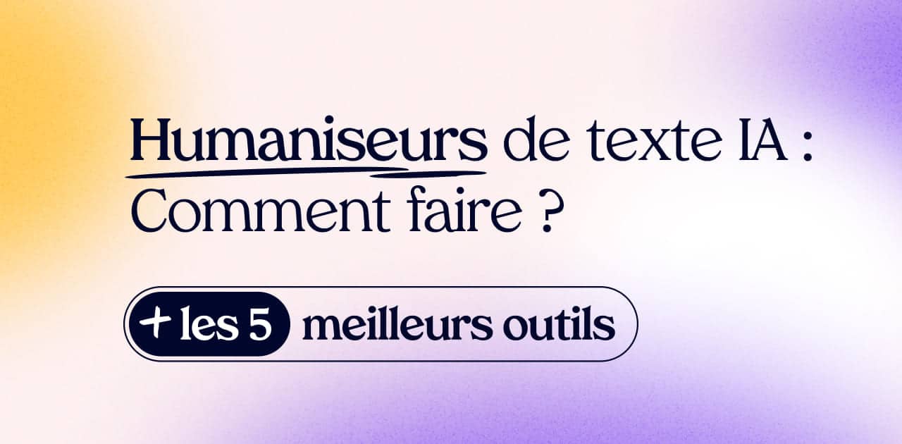 Humaniseurs de texte IA : Comment faire ? + les 5 meilleurs outils